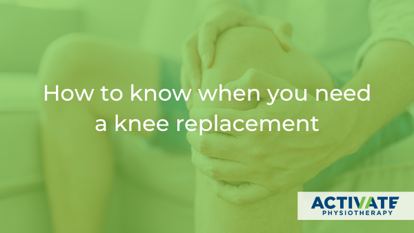 How do I know when it’s time for a knee replacement?